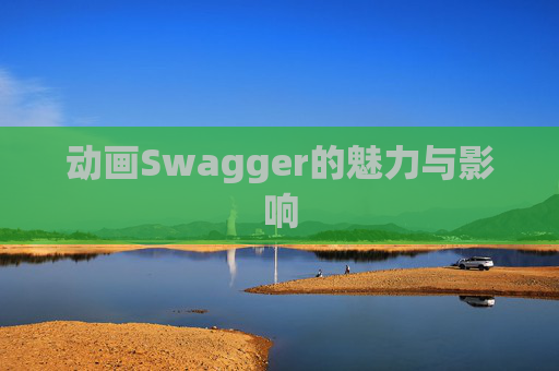 动画Swagger的魅力与影响